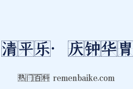 清平乐·庆钟华胄是什么意思的图片